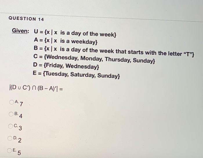 Solved QUESTION 14 Given: U = {x | x is a day of the week} A | Chegg.com