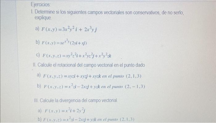 Ejercicios: 1. Determine si los siguientes campos vectoriales son conservativos, de no serlo, explique. a) \( F(x, y)=3 x^{2}