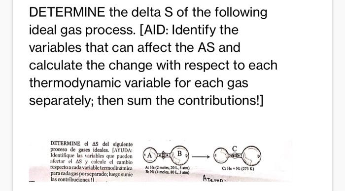 DETERMINE the delta S of the following ideal gas process. [AID: Identify the variables that can affect the \( A S \) and calc