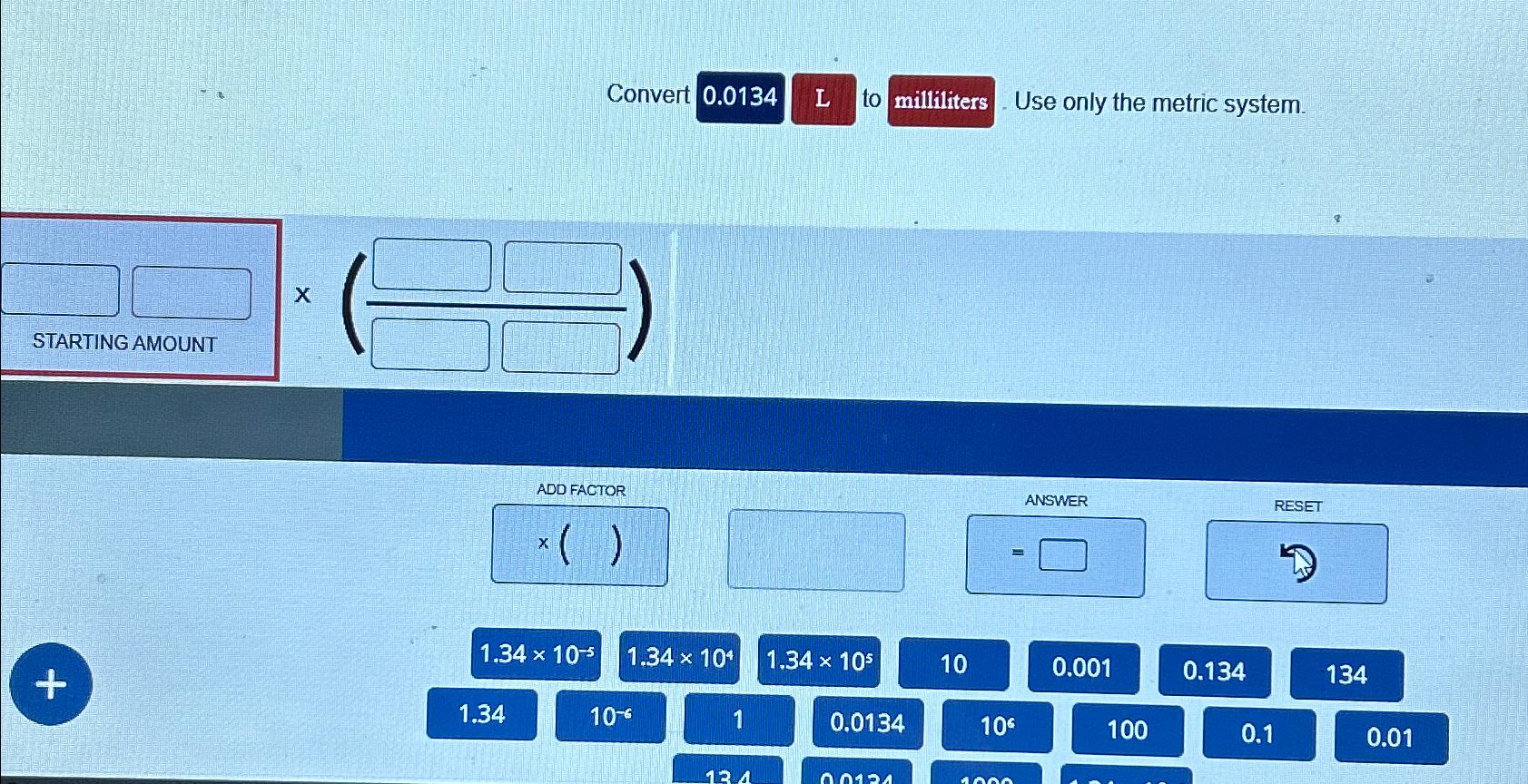 Solved Convert 0.0134 ﻿L to milliliters . ﻿Use only the