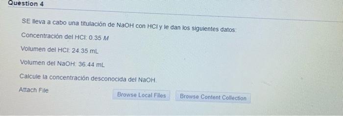 Question 4 SE lleva a cabo una titulación de NaOH con HCI y le dan los siguientes datos: Concentración del HCI: 0.35 M Volume