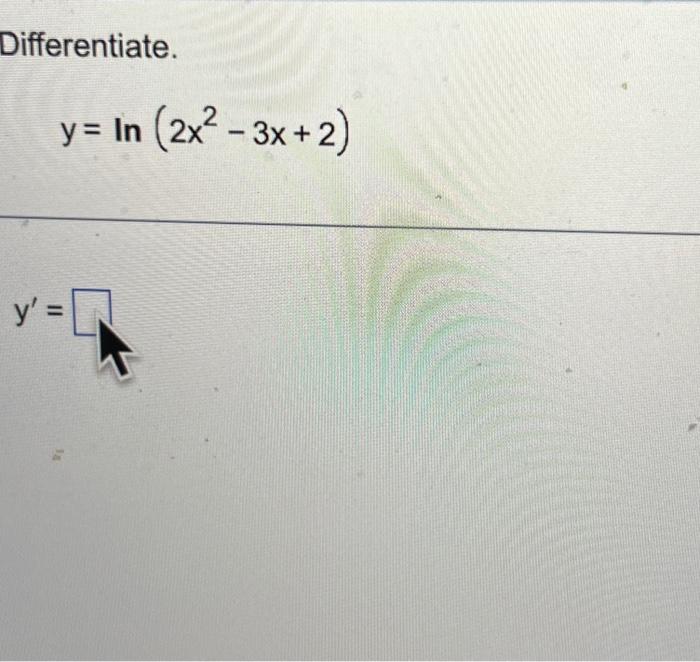 Solved Differentiate Y Ln 2x2−3x 2 Y′