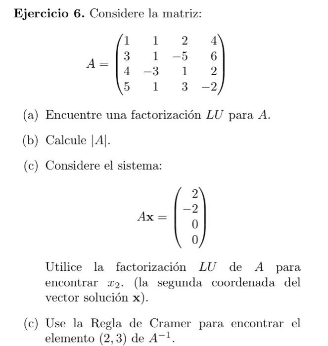 Ejercicio 6. Considere la matriz: \[ A=\left(\begin{array}{rrrr} 1 & 1 & 2 & 4 \\ 3 & 1 & -5 & 6 \\ 4 & -3 & 1 & 2 \\ 5 & 1 &