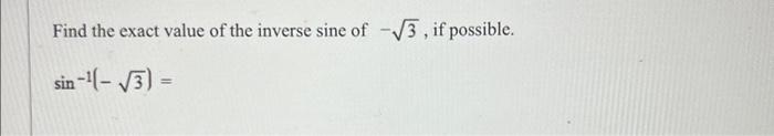 Solved Find the exact value of the inverse sine of −3, if | Chegg.com