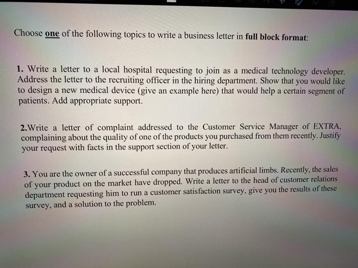 Choose one of the following topics to write a business letter in full block format: 1. Write a letter to a local hospital req