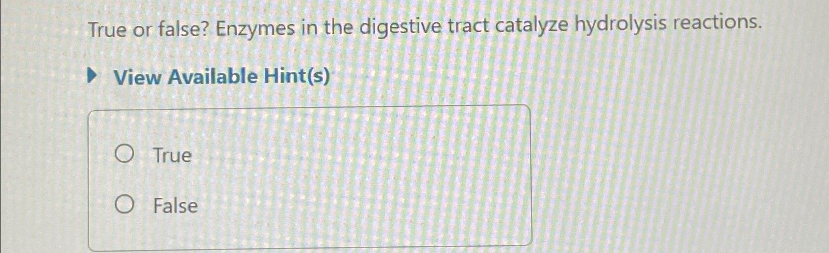 Solved True or false? Enzymes in the digestive tract
