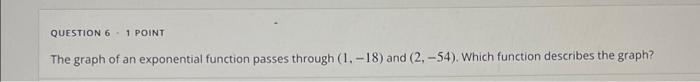 Solved QUESTION 6 1 POINT The graph of an exponential | Chegg.com