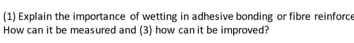 Solved (1) Explain the importance of wetting in adhesive | Chegg.com