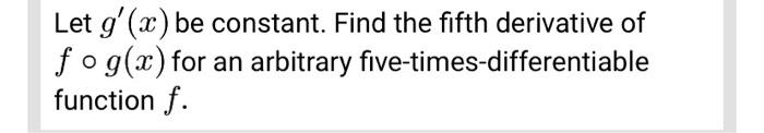 Solved Let g'(x) be constant. Find the fifth derivative of | Chegg.com