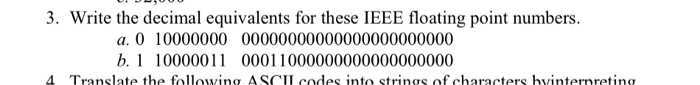 3. Write the decimal equivalents for these IEEE floating point numbers. a. 0 1000000000000000000000000000000 b. 1 10000011 00