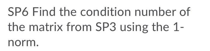 Solved SP6 Find the condition number of the matrix from SP3 | Chegg.com