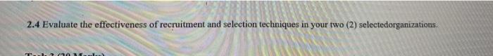 2.4 Evaluate the effectiveness of recruitment and selection techniques in your two (2) selectedorganizations.