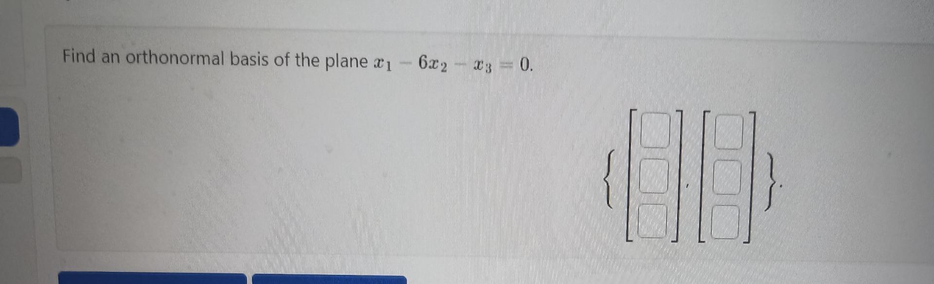 Solved Find An Orthonormal Basis Of The Plane X1 6x2 x3 0 Chegg solved-find-an-orthonormal-basis-of-the-plane-x1-6x2-x3-0-chegg