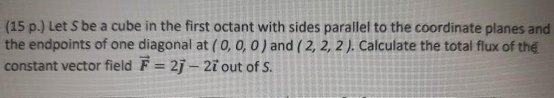 Solved (15 p.) Let S be a cube in the first octant with | Chegg.com