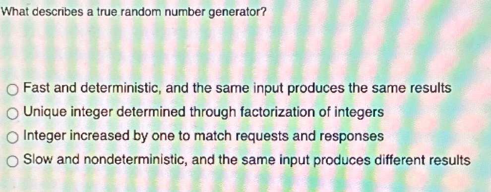 Solved What describes a true random number generator?Fast | Chegg.com