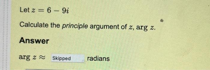 Solved Let z=6−9i Calculate the principle argument of | Chegg.com