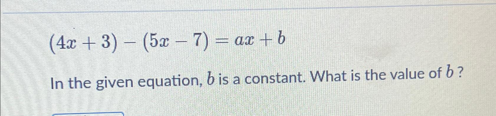 4x 3 )-( 5x 7 )= ax b value of b