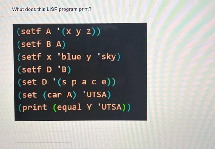 Solved What does this LISP program print? (setfA ' (xyz)) | Chegg.com