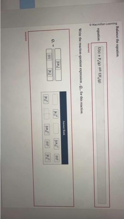 Balance the equation.
equat
incortect
Write the reaction-quotient expression, \( Q_{6} \), for this reaction.