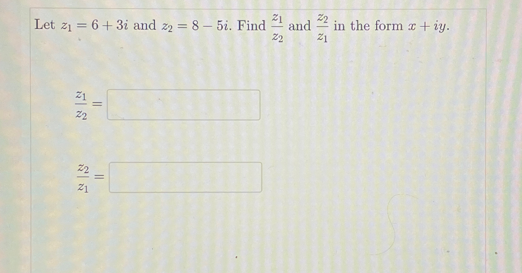 Solved Let z1=6+3i and z2=8-5i. ﻿Find z1z2 ﻿and z2z1 ﻿in the | Chegg.com