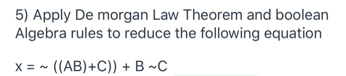 Solved 5) Apply De morgan Law Theorem and boolean Algebra | Chegg.com