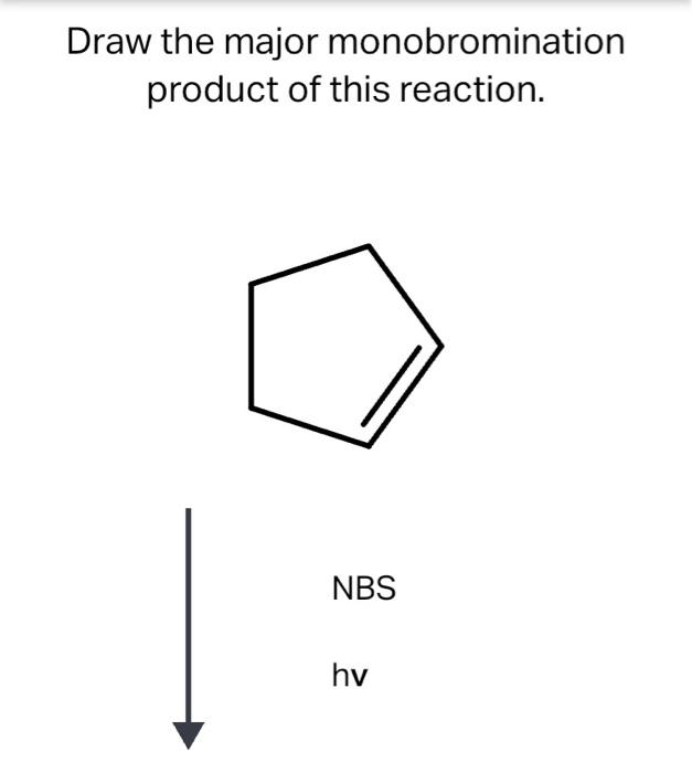 Solved Draw the major monobromination product of this