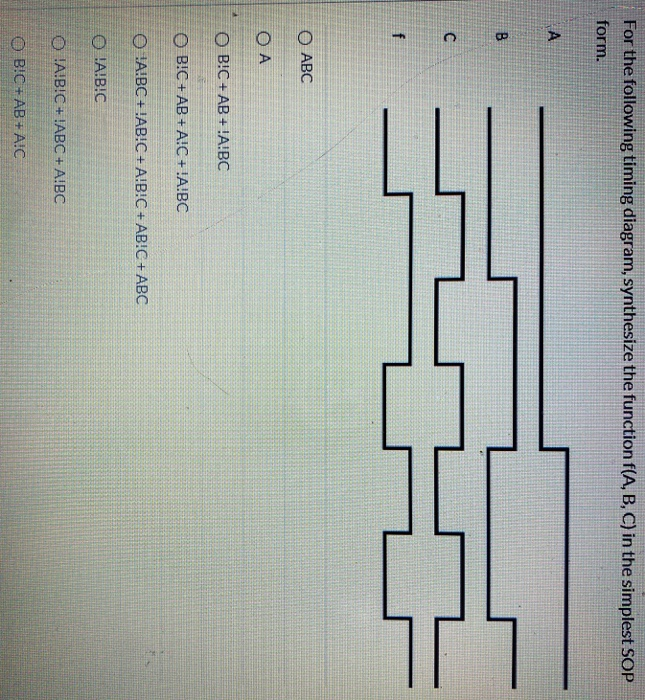 For the following timing diagram, synthesize the function f(A, B, C) in the simplest SOP form. DO O ABC OA OB!C + AB+ !A!BC O