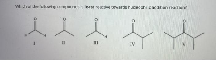 Solved Which of the following compounds is least reactive | Chegg.com