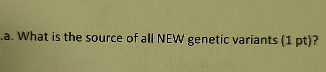 Solved a. ﻿What is the source of all NEW genetic variants (1 | Chegg.com