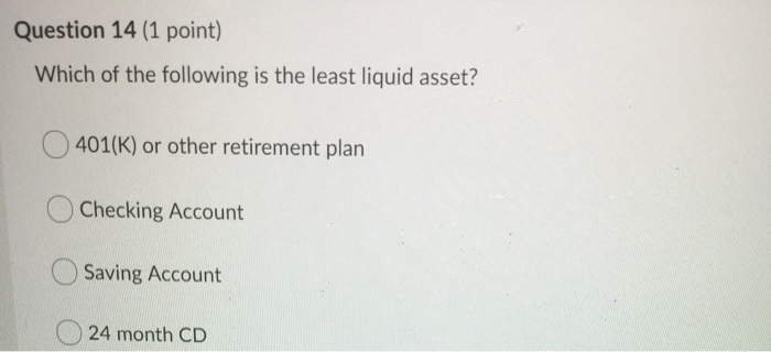 Which Of The Following Is The Least Liquid Solved Question 14 (1 point) Which of the following is the | Chegg.com