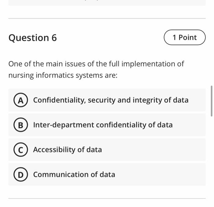 Question 6 1 Point One of the main issues of the full implementation of nursing informatics systems are: A Confidentiality, s