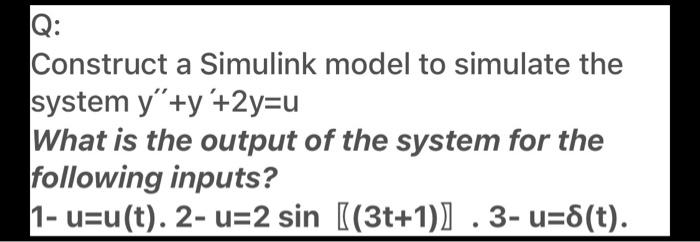 Solved Construct a Simulink model to simulate the system | Chegg.com