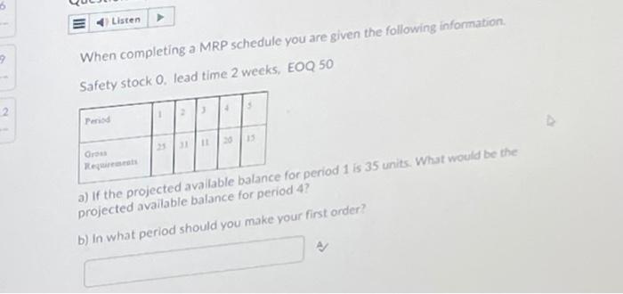 When completing a MRP schedule you are given the following information. Cafetv stock 0 . lead time 2 weeks, EOQ 50
a) If the