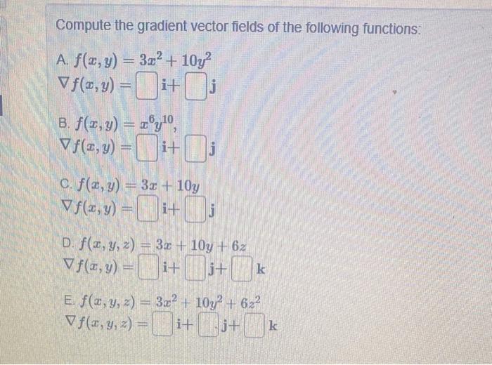 Compute the gradient vector fields of the following functions: A. \( f(x, y)=3 x^{2}+10 y^{2} \) \( \nabla f(x, y)= \) B. \(