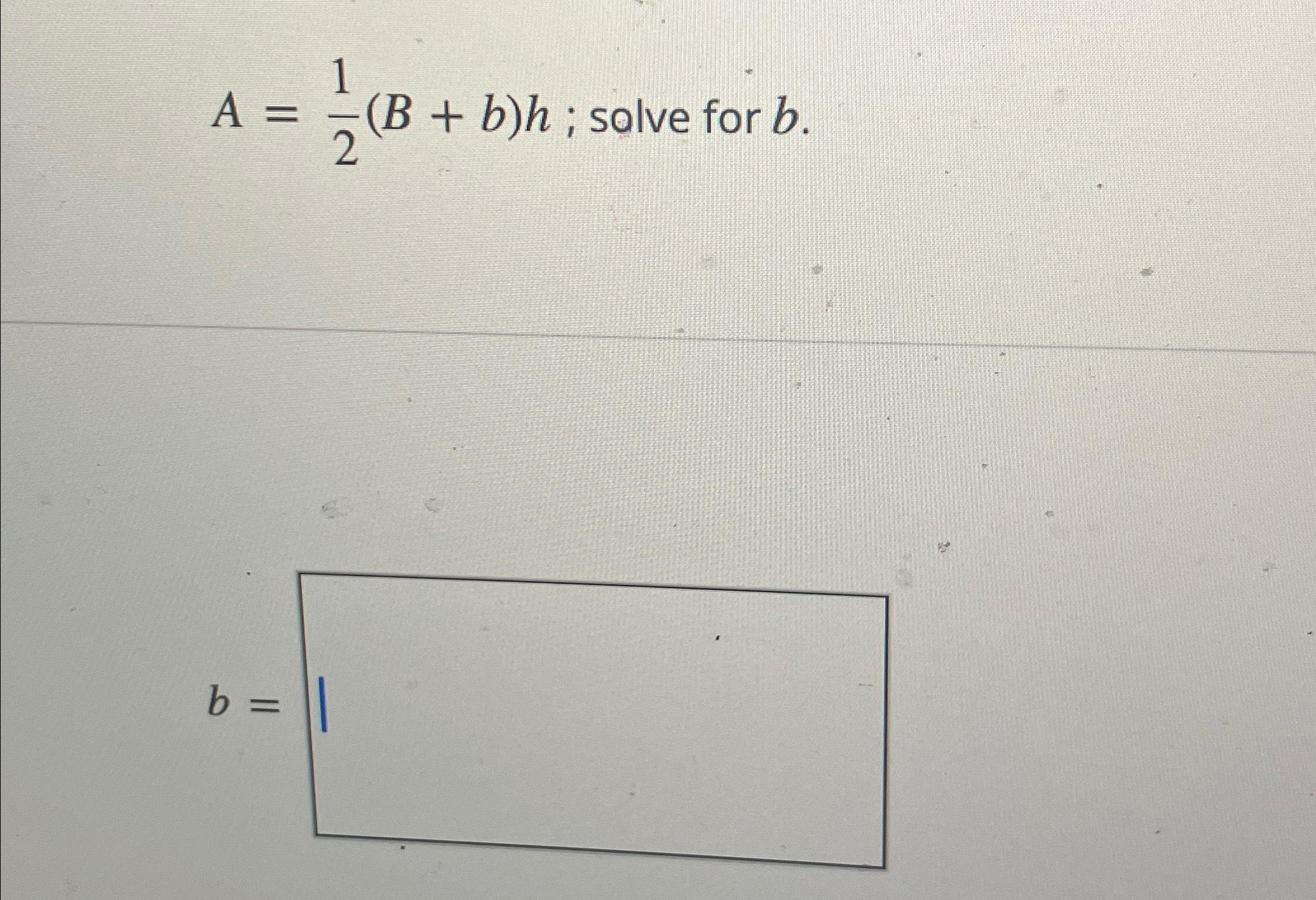 Solved A=12(B+b)h; Solve For Bb | Chegg.com