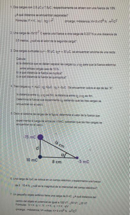 1. Dos cargas \( \cos 2.8 \) C \( y \) F. \( 5.0 \) respectiamete se ausen con una aleza de \( 10 \mathrm{~N} \). ¿A que data