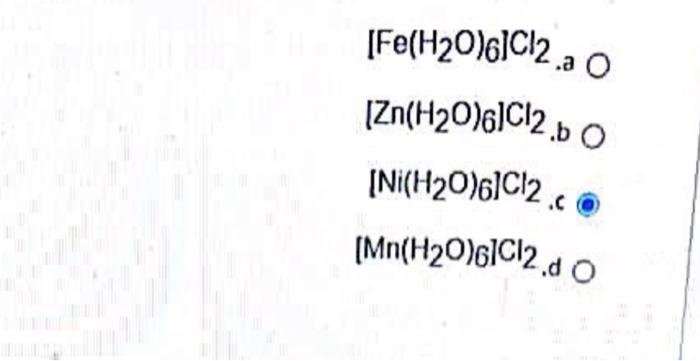 Solved [Fe(H20)6]C12 a 0 (Zn(H20)6]C12.50 [Ni(H20)6]Cl2.co | Chegg.com