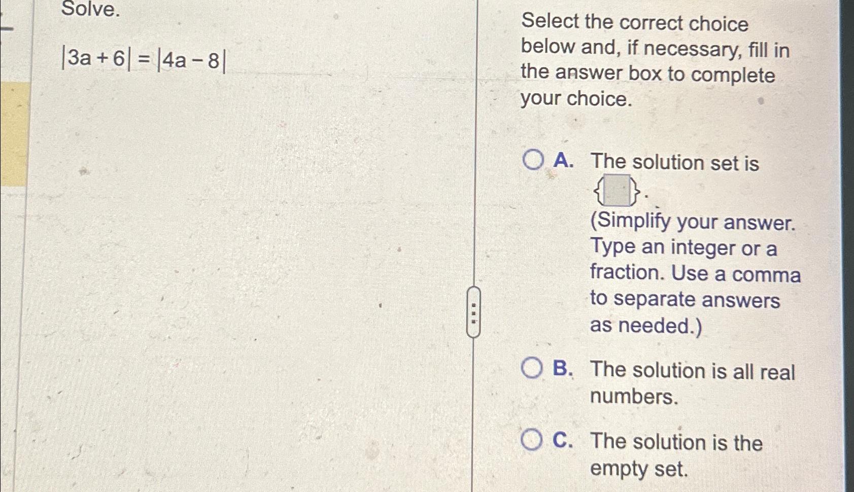 Solved Solve.|3a+6|=|4a-8|Select the correct choice below | Chegg.com