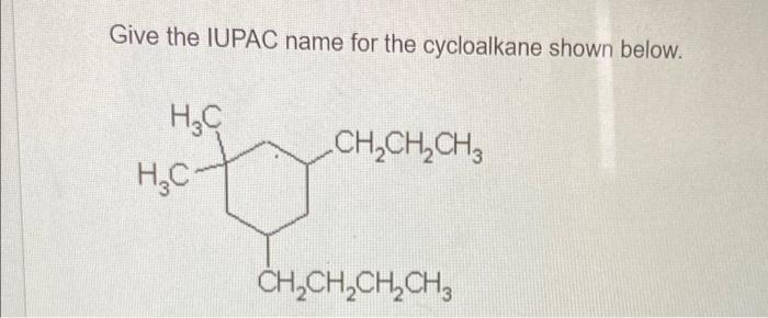 Give the IUPAC name for the cycloalkane shown below.
HC
CH,CH, CH3
????
CH?CH?CH?CH3