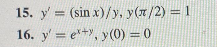 15. y= (sin x)/y, y(π/2) = 1 16. yexty, y (0) = 0