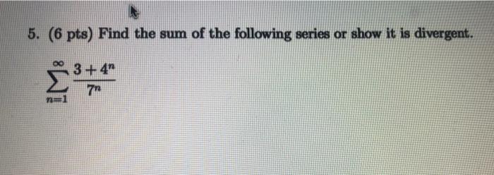 Solved 5. (6 pts) Find the sum of the following series or | Chegg.com