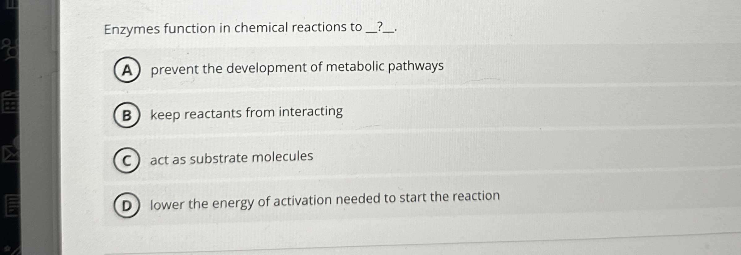 Solved Enzymes function in chemical reactions to _?.prevent
