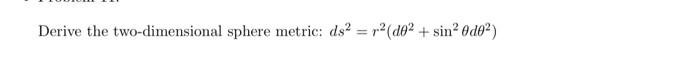 Derive the two-dimensional sphere metric: ds2 = (a2 + sin? 0do2)