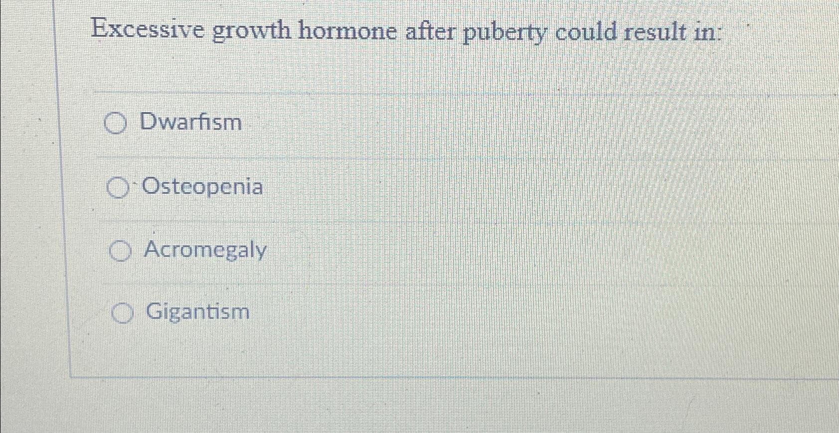 Solved Excessive growth hormone after puberty could result | Chegg.com