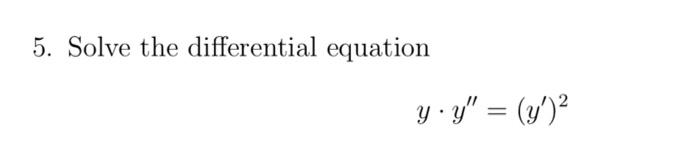 5. Solve the differential equation y y = (y)?