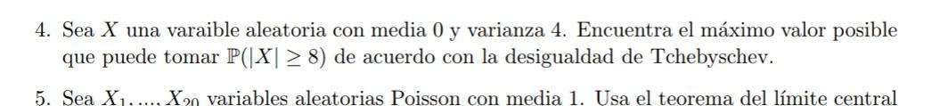 4. Sea \( X \) una varaible aleatoria con media 0 y varianza 4 . Encuentra el máximo valor posible que puede tomar \( \mathbb