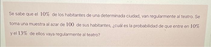 Se sabe que el \( 10 \% \) de los habitantes de una determinada ciudad, van regularmente al teatro. Se toma una muestra al az