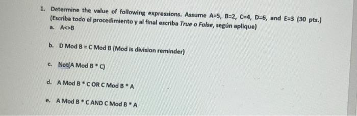 1. Determine the value of following expressions. Assume A=5, B=2, C=4, D=6, and E=3 (30 pts.) (Escriba todo el procedimiento