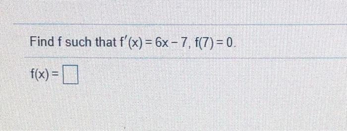 Solved Find F Such That F X 6x 7 F 7 0 F X 0