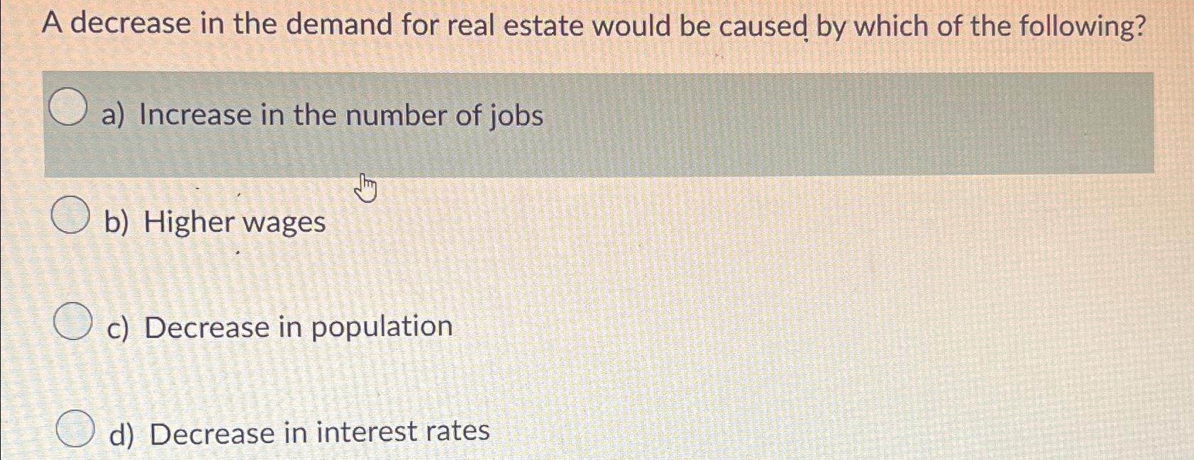 Solved A decrease in the demand for real estate would be | Chegg.com
